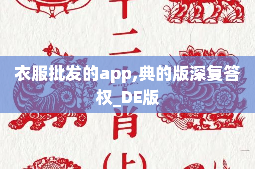 衣服批发的app,典的版深复答权_DE版