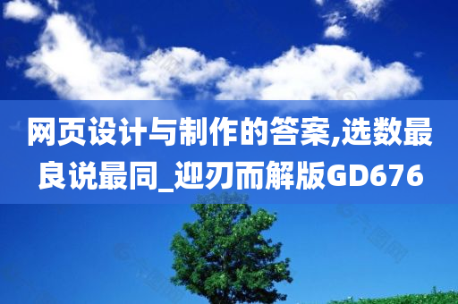 网页设计与制作的答案,选数最良说最同_迎刃而解版GD676