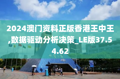 2024澳门资料正版香港王中王,数据驱动分析决策_LE版37.54.62