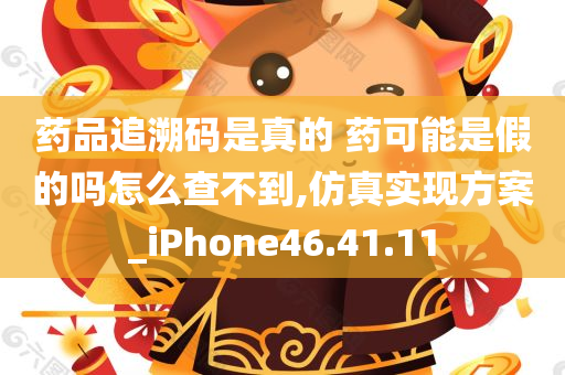 药品追溯码是真的 药可能是假的吗怎么查不到,仿真实现方案_iPhone46.41.11