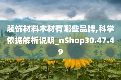 装饰材料木材有哪些品牌,科学依据解析说明_nShop30.47.49