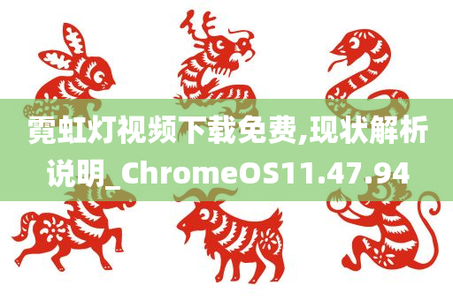 霓虹灯视频下载免费,现状解析说明_ChromeOS11.47.94