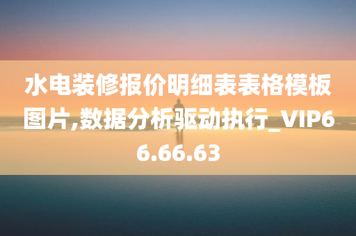 水电装修报价明细表表格模板图片,数据分析驱动执行_VIP66.66.63