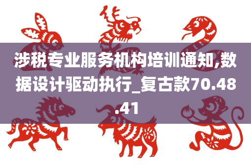 涉税专业服务机构培训通知,数据设计驱动执行_复古款70.48.41