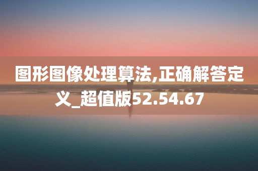 图形图像处理算法,正确解答定义_超值版52.54.67