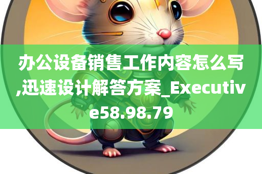 办公设备销售工作内容怎么写,迅速设计解答方案_Executive58.98.79