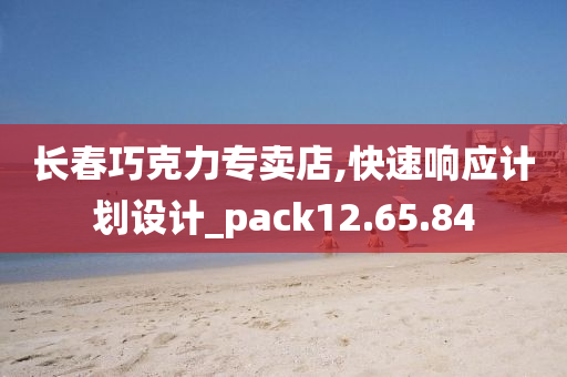 长春巧克力专卖店,快速响应计划设计_pack12.65.84