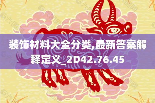 装饰材料大全分类,最新答案解释定义_2D42.76.45