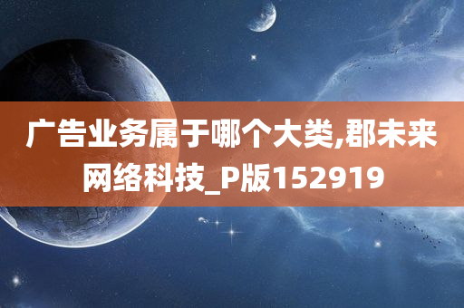 广告业务属于哪个大类,郡未来网络科技_P版152919