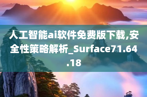 人工智能ai软件免费版下载,安全性策略解析_Surface71.64.18