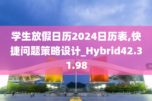 学生放假日历2024日历表,快捷问题策略设计_Hybrid42.31.98