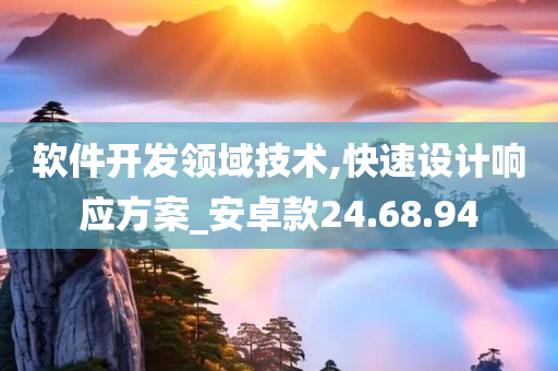 软件开发领域技术,快速设计响应方案_安卓款24.68.94