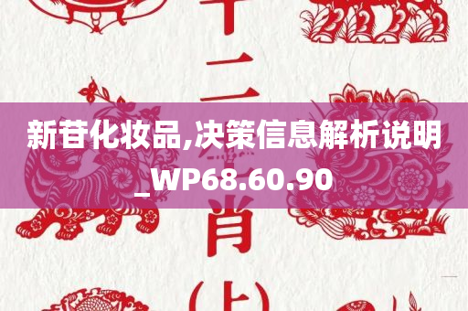 新苷化妆品,决策信息解析说明_WP68.60.90