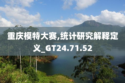 重庆模特大赛,统计研究解释定义_GT24.71.52