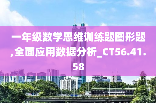 一年级数学思维训练题图形题,全面应用数据分析_CT56.41.58