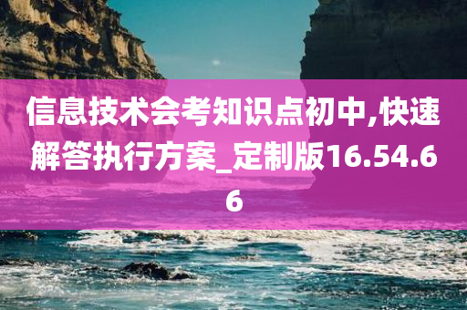 信息技术会考知识点初中,快速解答执行方案_定制版16.54.66