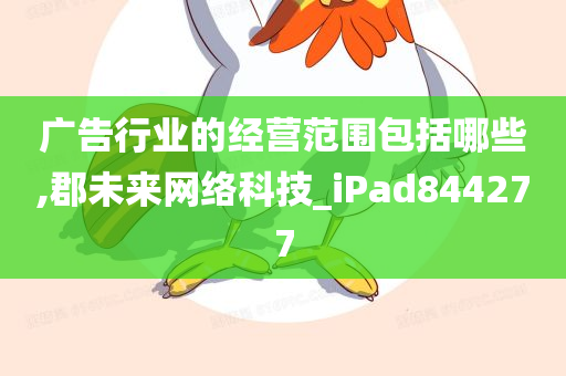 广告行业的经营范围包括哪些,郡未来网络科技_iPad844277