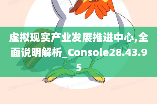 虚拟现实产业发展推进中心,全面说明解析_Console28.43.95