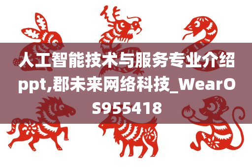 人工智能技术与服务专业介绍ppt,郡未来网络科技_WearOS955418