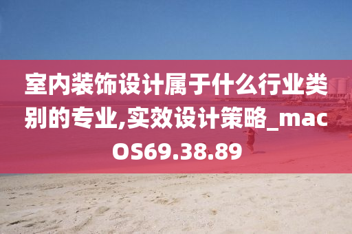 室内装饰设计属于什么行业类别的专业,实效设计策略_macOS69.38.89