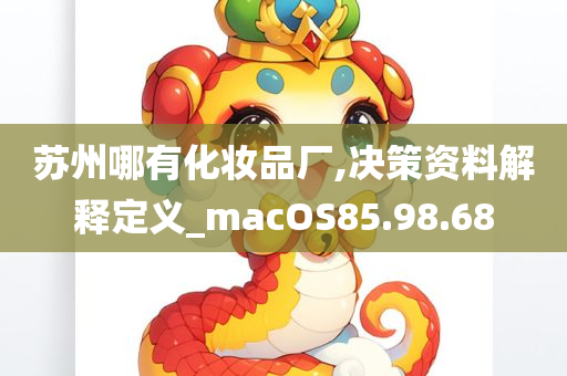 苏州哪有化妆品厂,决策资料解释定义_macOS85.98.68