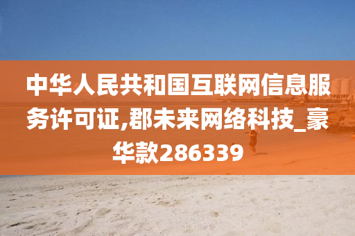 中华人民共和国互联网信息服务许可证,郡未来网络科技_豪华款286339