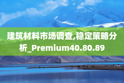 建筑材料市场调查,稳定策略分析_Premium40.80.89