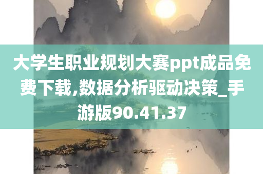 大学生职业规划大赛ppt成品免费下载,数据分析驱动决策_手游版90.41.37