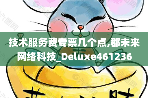 技术服务费专票几个点,郡未来网络科技_Deluxe461236