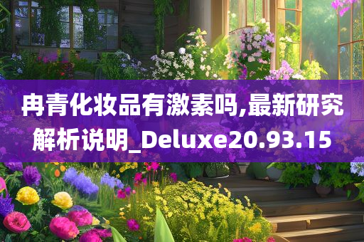 冉青化妆品有激素吗,最新研究解析说明_Deluxe20.93.15