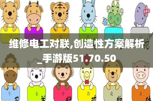 维修电工对联,创造性方案解析_手游版51.70.50