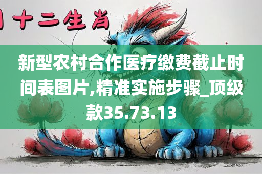 新型农村合作医疗缴费截止时间表图片,精准实施步骤_顶级款35.73.13