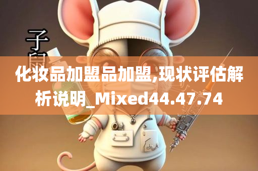 化妆品加盟品加盟,现状评估解析说明_Mixed44.47.74