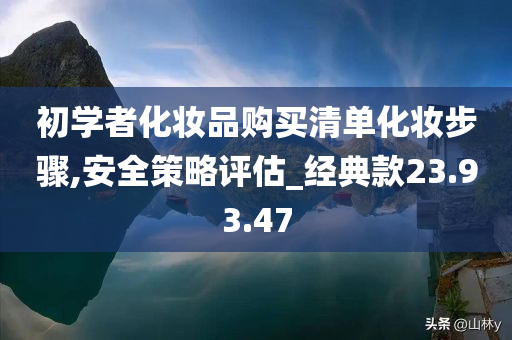 初学者化妆品购买清单化妆步骤,安全策略评估_经典款23.93.47