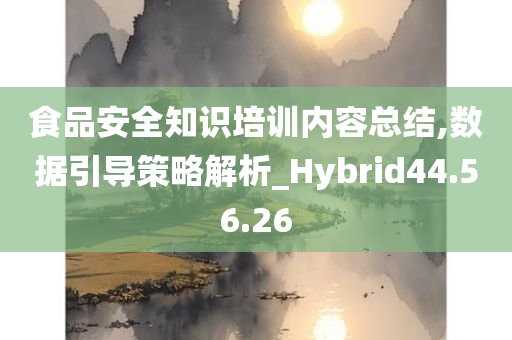 食品安全知识培训内容总结,数据引导策略解析_Hybrid44.56.26