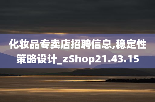 化妆品专卖店招聘信息,稳定性策略设计_zShop21.43.15