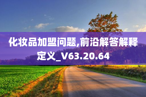 化妆品加盟问题,前沿解答解释定义_V63.20.64