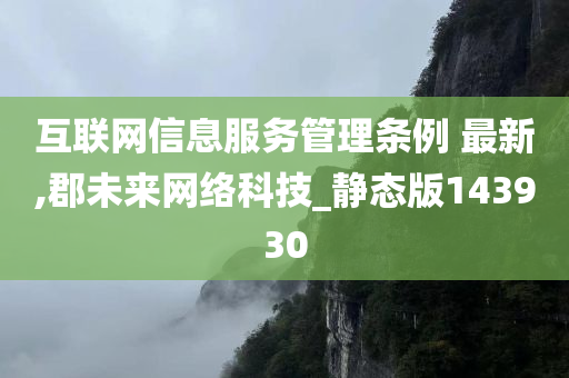 互联网信息服务管理条例 最新,郡未来网络科技_静态版143930