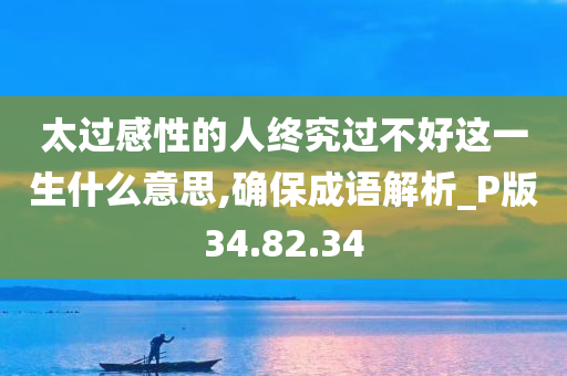 太过感性的人终究过不好这一生什么意思,确保成语解析_P版34.82.34