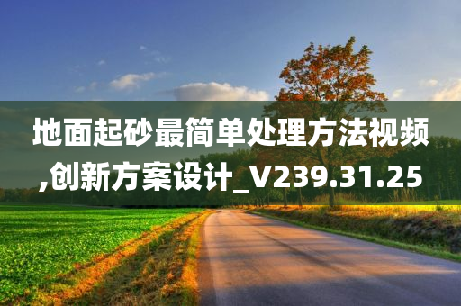 地面起砂最简单处理方法视频,创新方案设计_V239.31.25