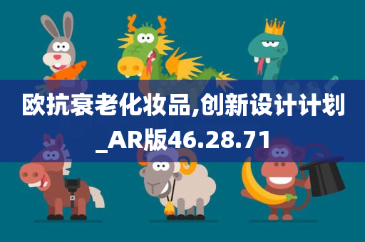 欧抗衰老化妆品,创新设计计划_AR版46.28.71