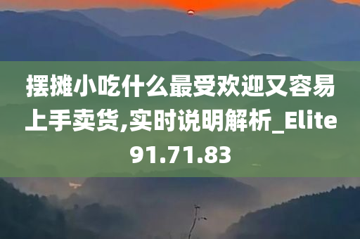 摆摊小吃什么最受欢迎又容易上手卖货,实时说明解析_Elite91.71.83