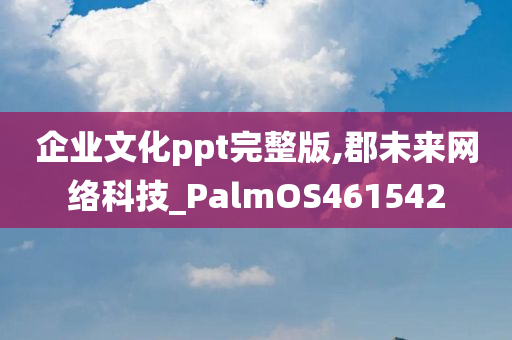 企业文化ppt完整版,郡未来网络科技_PalmOS461542