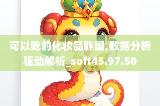 可以吃的化妆品韩国,数据分析驱动解析_soft45.97.50