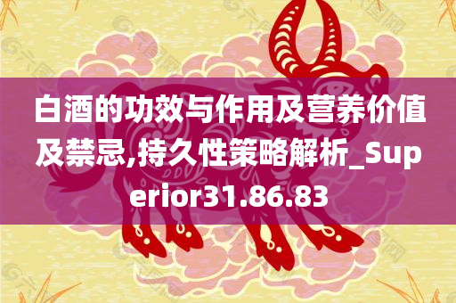 白酒的功效与作用及营养价值及禁忌,持久性策略解析_Superior31.86.83