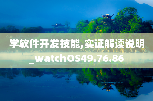 学软件开发技能,实证解读说明_watchOS49.76.86