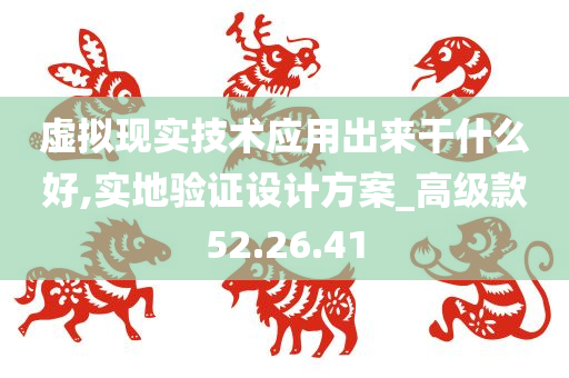 虚拟现实技术应用出来干什么好,实地验证设计方案_高级款52.26.41