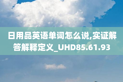 日用品英语单词怎么说,实证解答解释定义_UHD85.61.93