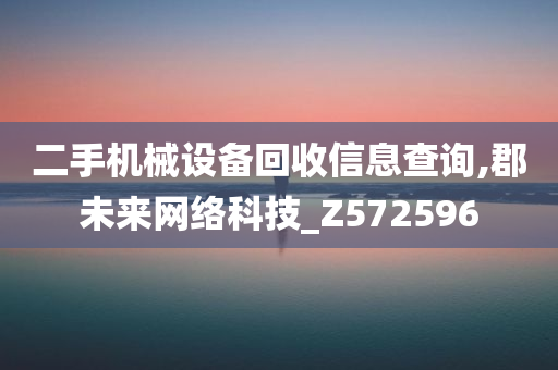 二手机械设备回收信息查询,郡未来网络科技_Z572596