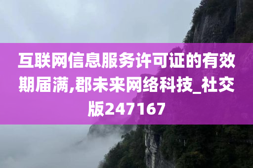 互联网信息服务许可证的有效期届满,郡未来网络科技_社交版247167